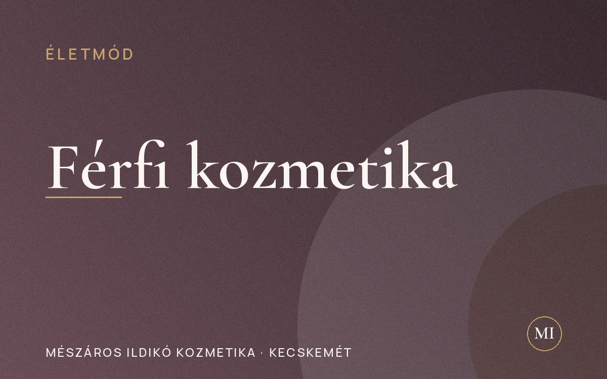 Férfi kozmetika Kecskeméten: bőrápolás uraknak